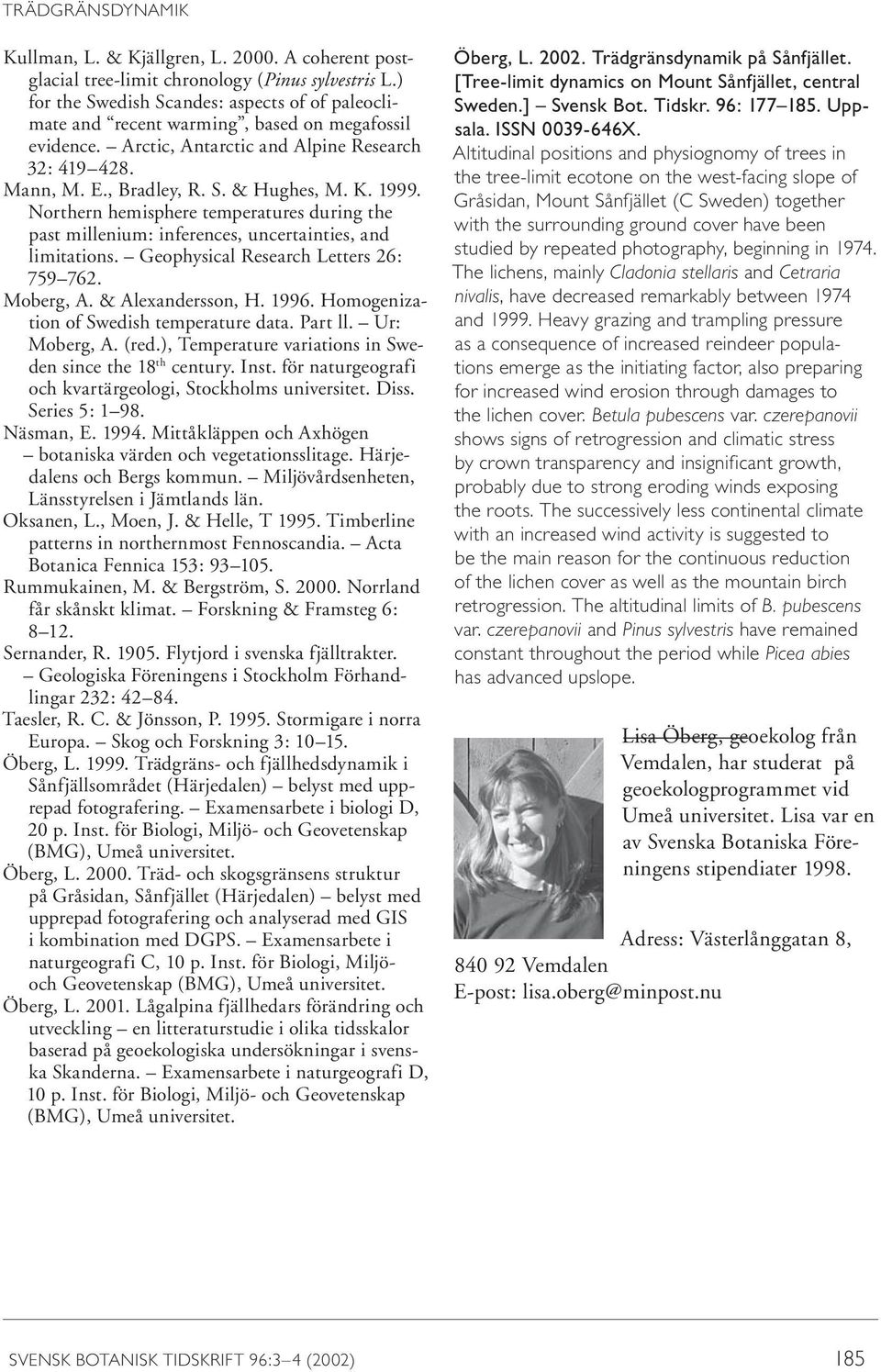 1999. Northern hemisphere temperatures during the past millenium: inferences, uncertainties, and limitations. Geophysical Research Letters 26: 759 762. Moberg, A. & Alexandersson, H. 1996.