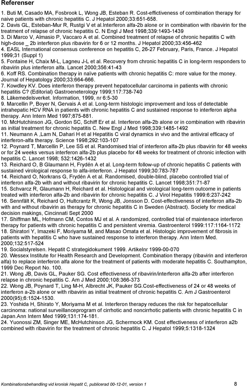 N Engl J Med 1998;339:1493-1439 3. Di Marco V, Almasio P, Vaccaro A et al. Combined treatment of relapse of chronic hepatitis C with high-dose _ 2b interferon plus ribavirin for 6 or 12 months.