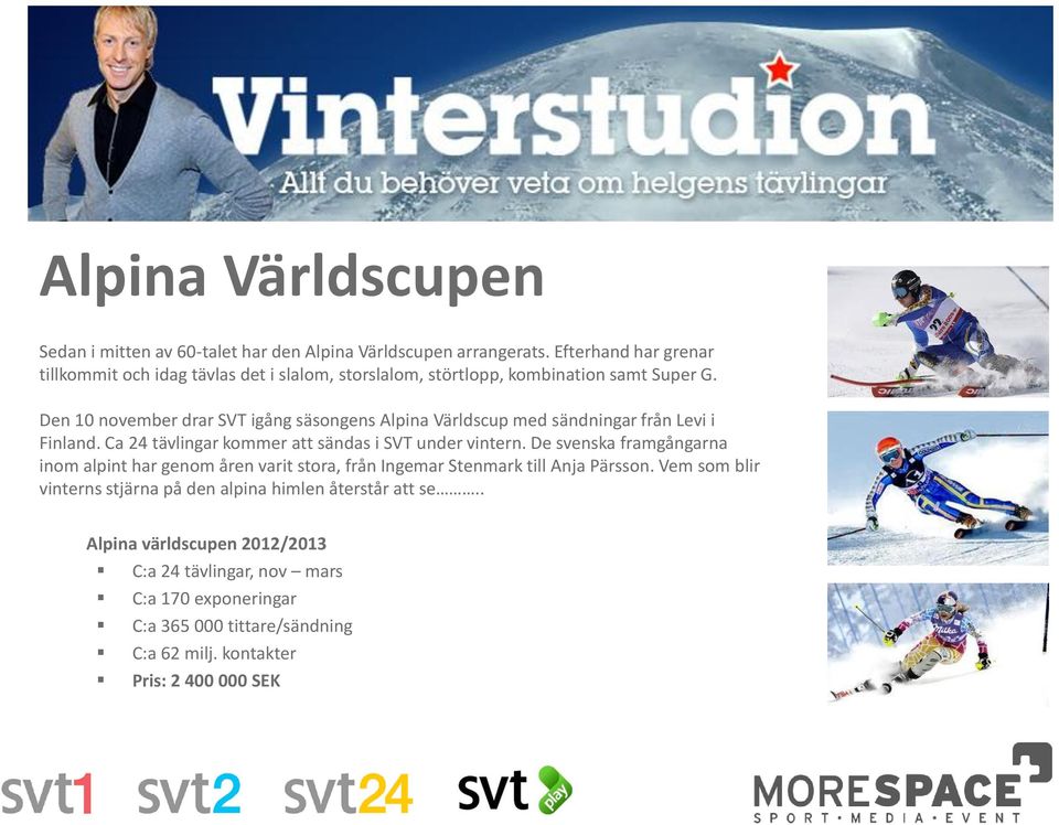 Den 10 november drar SVT igång säsongens Alpina Världscup med sändningar från Levi i Finland. Ca 24 tävlingar kommer att sändas i SVT under vintern.
