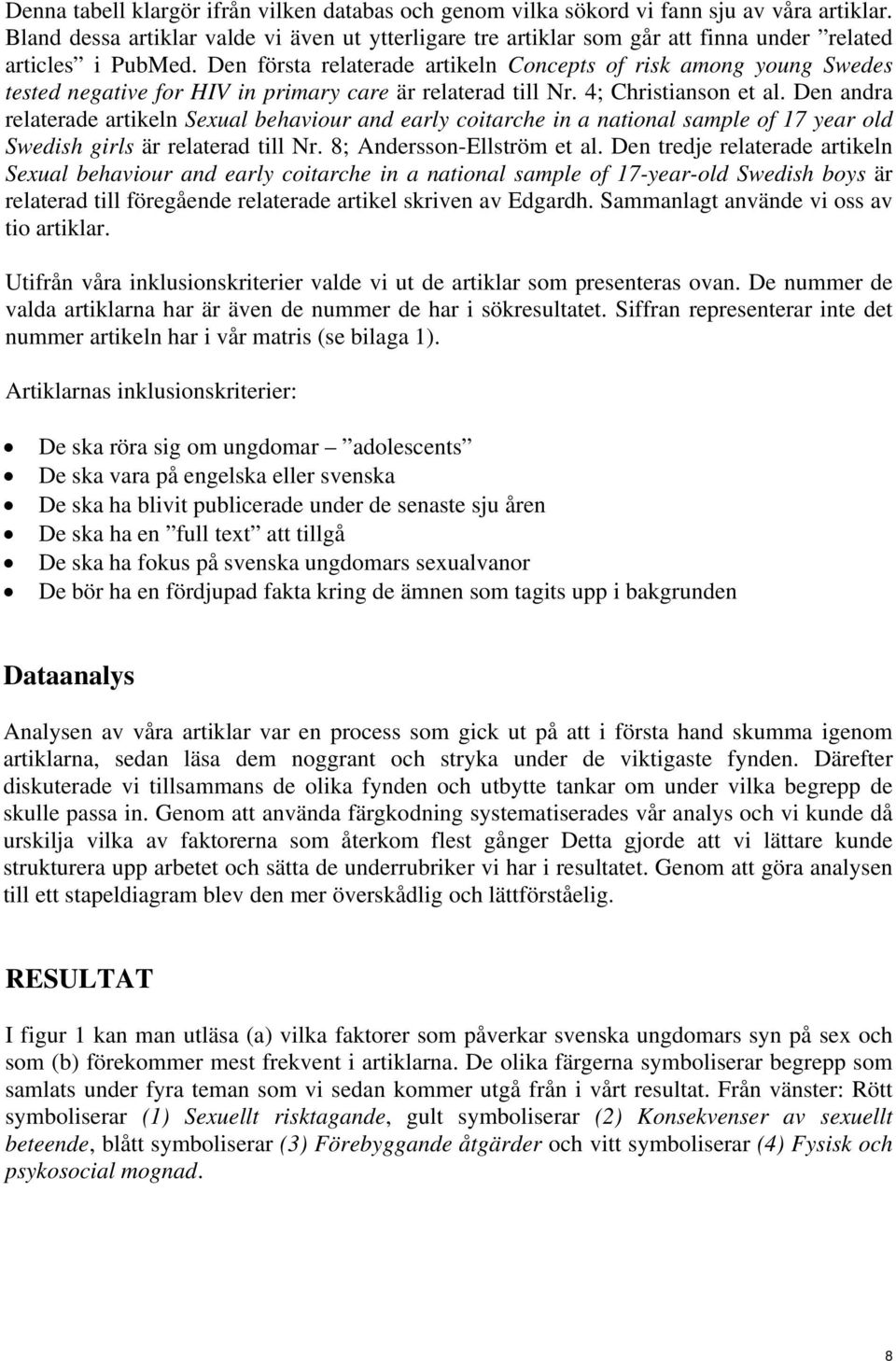 Den första relaterade artikeln Concepts of risk among young Swedes tested negative for HIV in primary care är relaterad till Nr. 4; Christianson et al.
