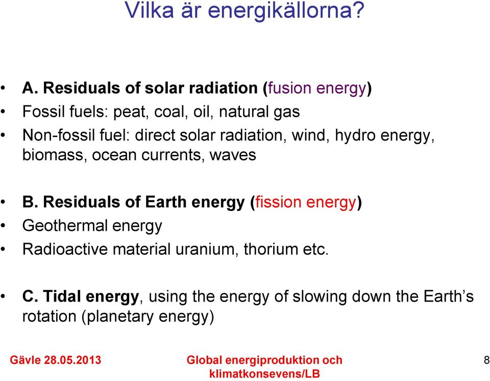 fuel: direct solar radiation, wind, hydro energy, biomass, ocean currents, waves B.