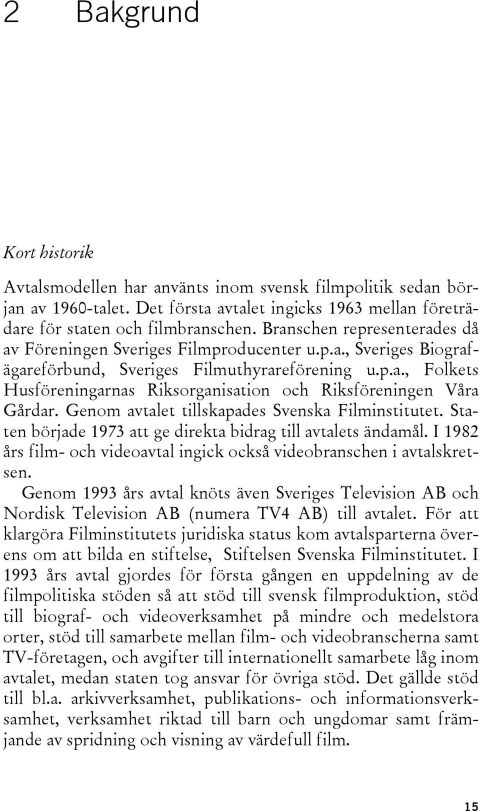 Genom avtalet tillskapades Svenska Filminstitutet. Staten började 1973 att ge direkta bidrag till avtalets ändamål. I 1982 års film- och videoavtal ingick också videobranschen i avtalskretsen.