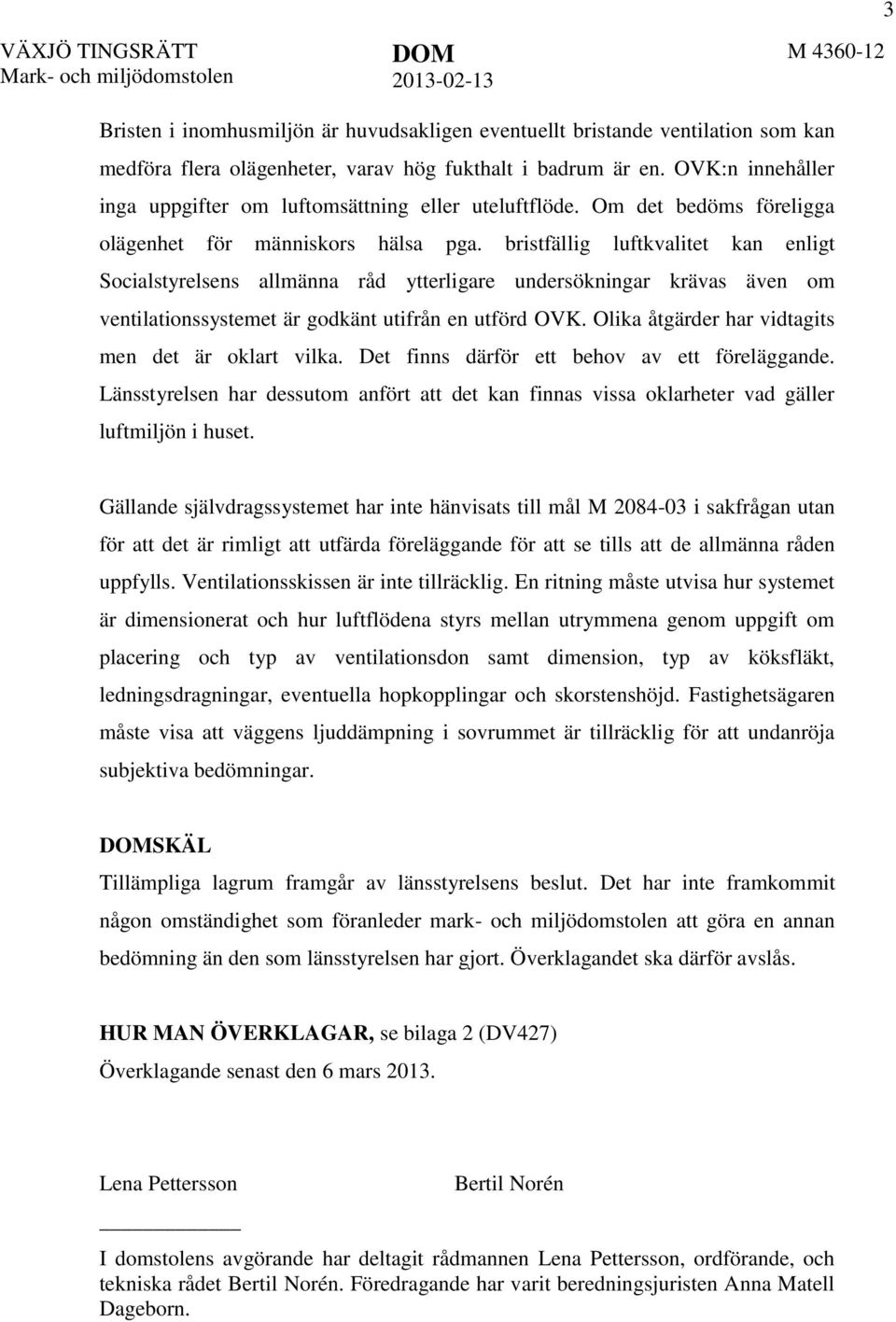 bristfällig luftkvalitet kan enligt Socialstyrelsens allmänna råd ytterligare undersökningar krävas även om ventilationssystemet är godkänt utifrån en utförd OVK.