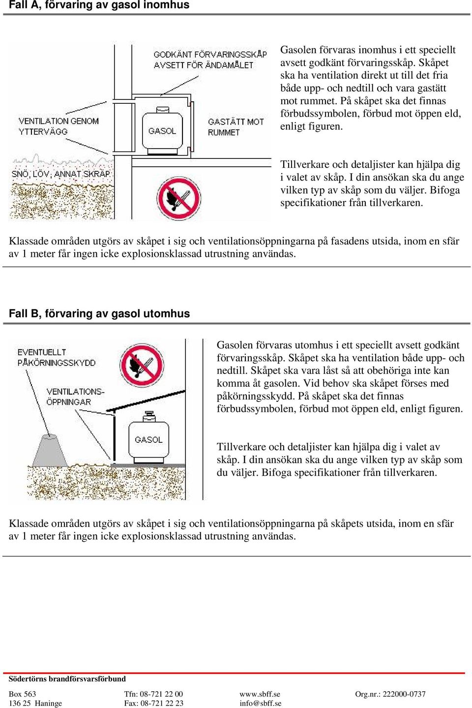 Tillverkare och detaljister kan hjälpa dig i valet av skåp. I din ansökan ska du ange vilken typ av skåp som du väljer. Bifoga specifikationer från tillverkaren.