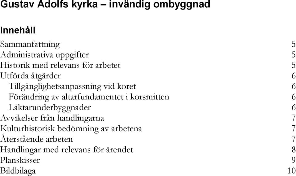 altarfundamentet i korsmitten 6 Läktarunderbyggnader 6 Avvikelser från handlingarna 7 Kulturhistorisk