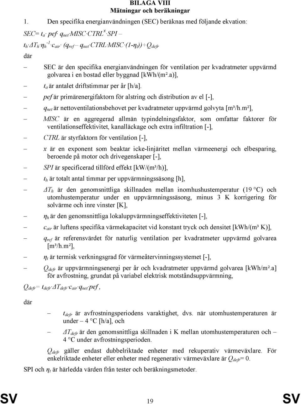 energianvändningen för ventilation per kvadratmeter uppvärmd golvarea i en bostad eller byggnad [kwh/(m².a)], t a är antalet driftstimmar per år [h/a].