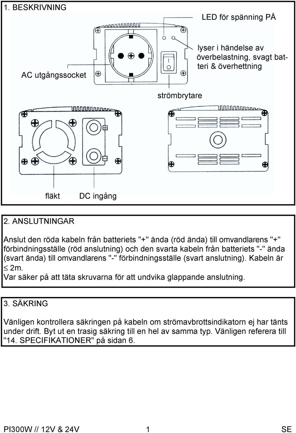 ända (svart ända) till omvandlarens "-" förbindningsställe (svart anslutning). Kabeln är 2m. Var säker på att täta skruvarna för att undvika glappande anslutning. 3.