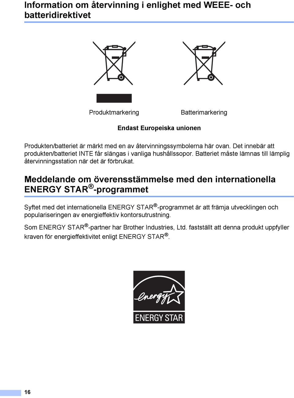 Batteriet måste lämnas till lämplig återvinningsstation när det är förbrukat.