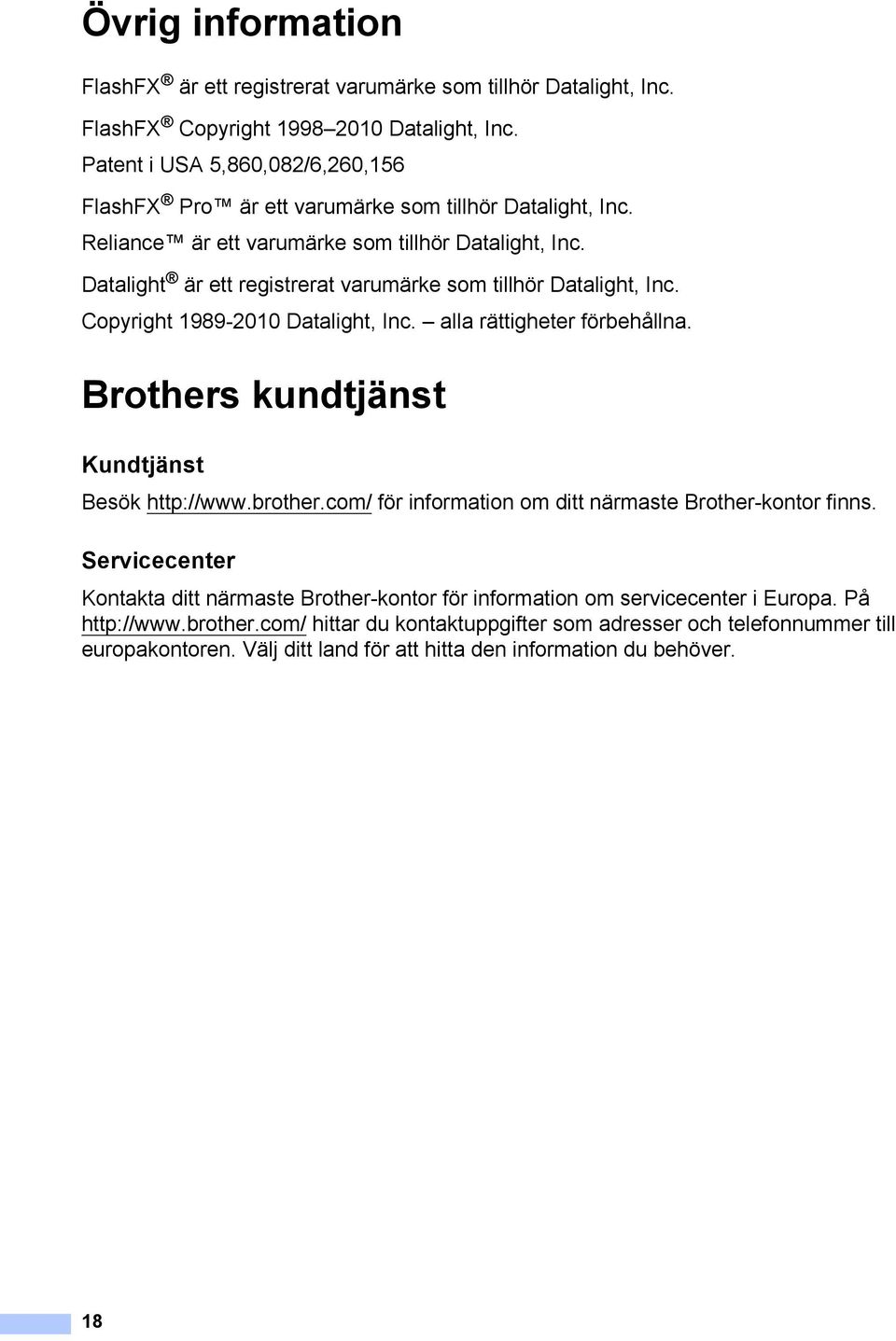 Datalight är ett registrerat varumärke som tillhör Datalight, Inc. Copyright 1989-2010 Datalight, Inc. alla rättigheter förbehållna. Brothers kundtjänst 1 Kundtjänst 1 Besök http://www.brother.