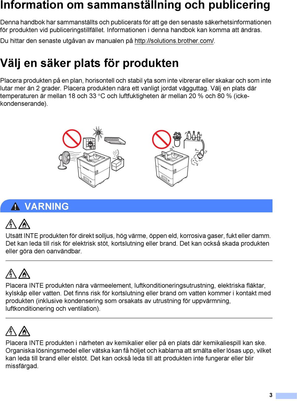 Välj en säker plats för produkten 1 Placera produkten på en plan, horisontell och stabil yta som inte vibrerar eller skakar och som inte lutar mer än 2 grader.