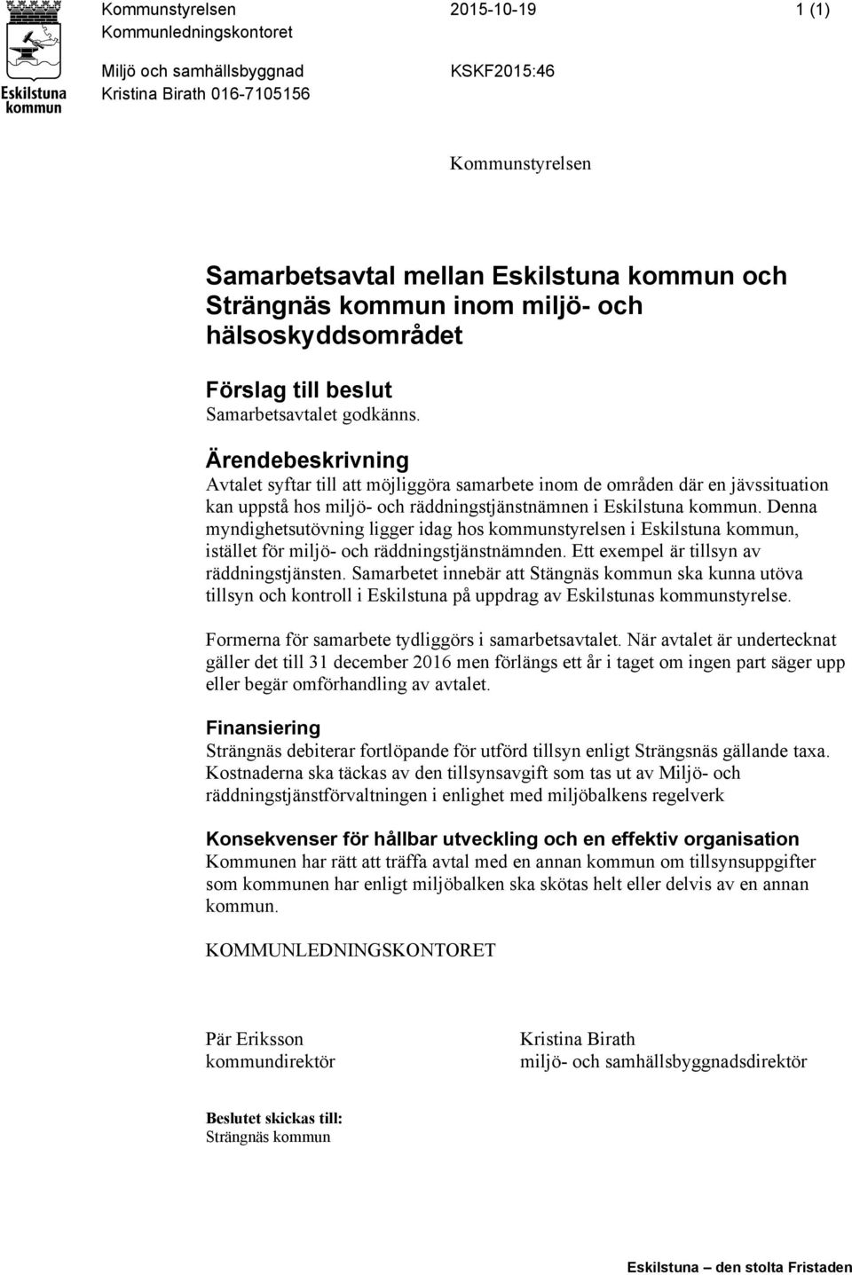 Ärendebeskrivning Avtalet syftar till att möjliggöra samarbete inom de områden där en jävssituation kan uppstå hos miljö- och räddningstjänstnämnen i Eskilstuna kommun.