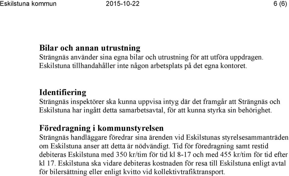 Identifiering Strängnäs inspektörer ska kunna uppvisa intyg där det framgår att Strängnäs och Eskilstuna har ingått detta samarbetsavtal, för att kunna styrka sin behörighet.