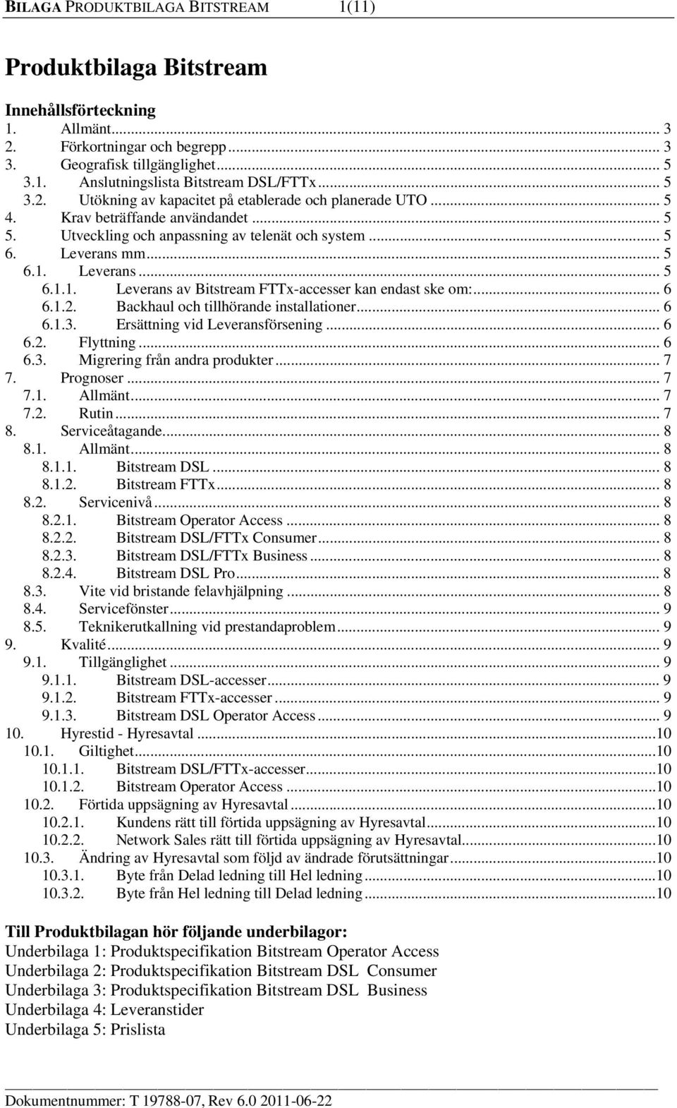 Leverans... 5 6.1.1. Leverans av Bitstream FTTx-accesser kan endast ske om:... 6 6.1.2. Backhaul och tillhörande installationer... 6 6.1.3. Ersättning vid Leveransförsening... 6 6.2. Flyttning... 6 6.3. Migrering från andra produkter.