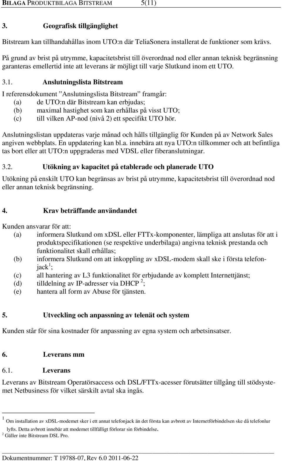 Anslutningslista Bitstream I referensdokument Anslutningslista Bitstream framgår: (a) de UTO:n där Bitstream kan erbjudas; (b) maximal hastighet som kan erhållas på visst UTO; (c) till vilken AP-nod