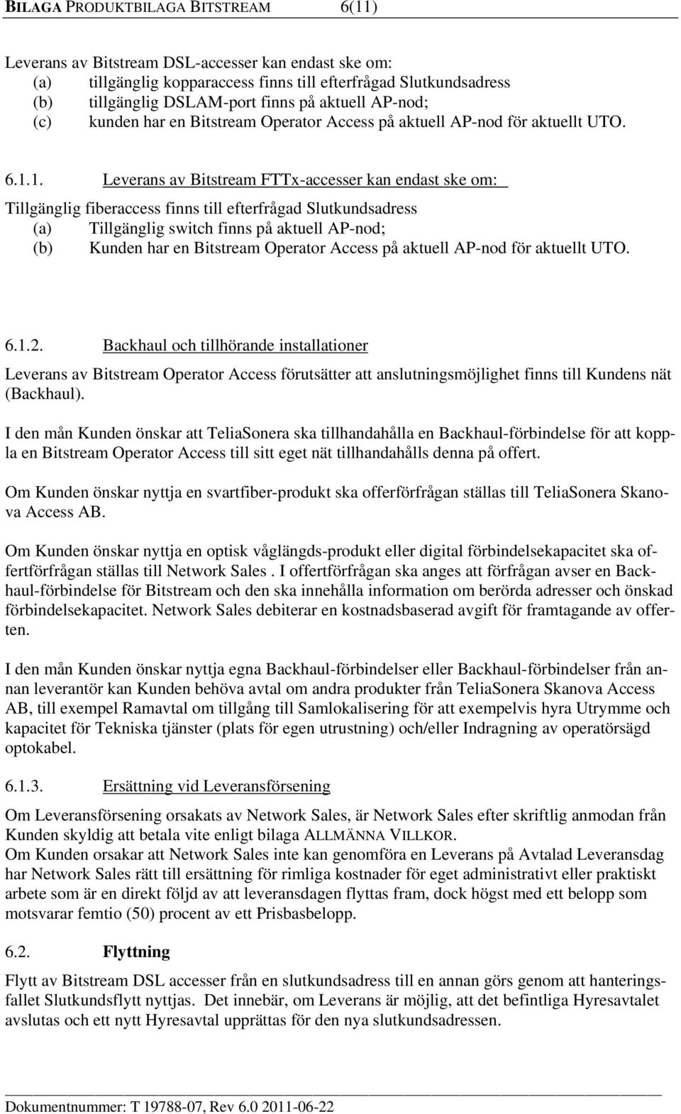 1. Leverans av Bitstream FTTx-accesser kan endast ske om: Tillgänglig fiberaccess finns till efterfrågad Slutkundsadress (a) Tillgänglig switch finns på aktuell AP-nod; (b) Kunden har en Bitstream