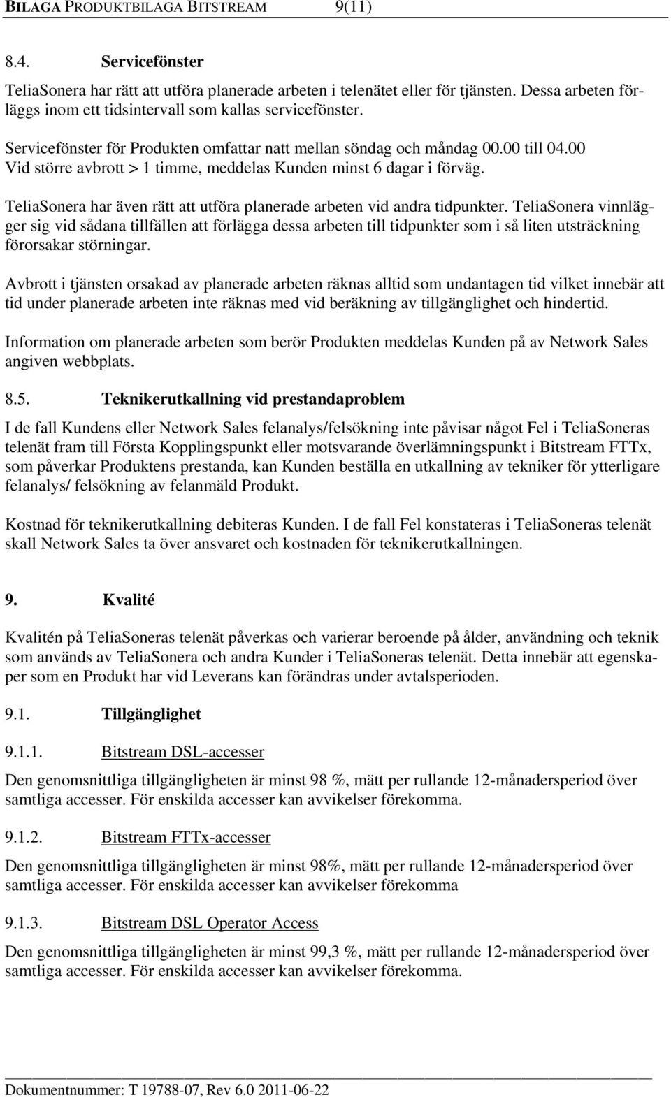 00 Vid större avbrott > 1 timme, meddelas Kunden minst 6 dagar i förväg. TeliaSonera har även rätt att utföra planerade arbeten vid andra tidpunkter.