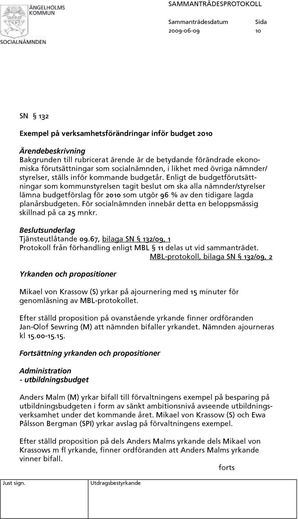 Enligt de budgetförutsättningar som kommunstyrelsen tagit beslut om ska alla nämnder/styrelser lämna budgetförslag för 2010 som utgör 96 % av den tidigare lagda planårsbudgeten.