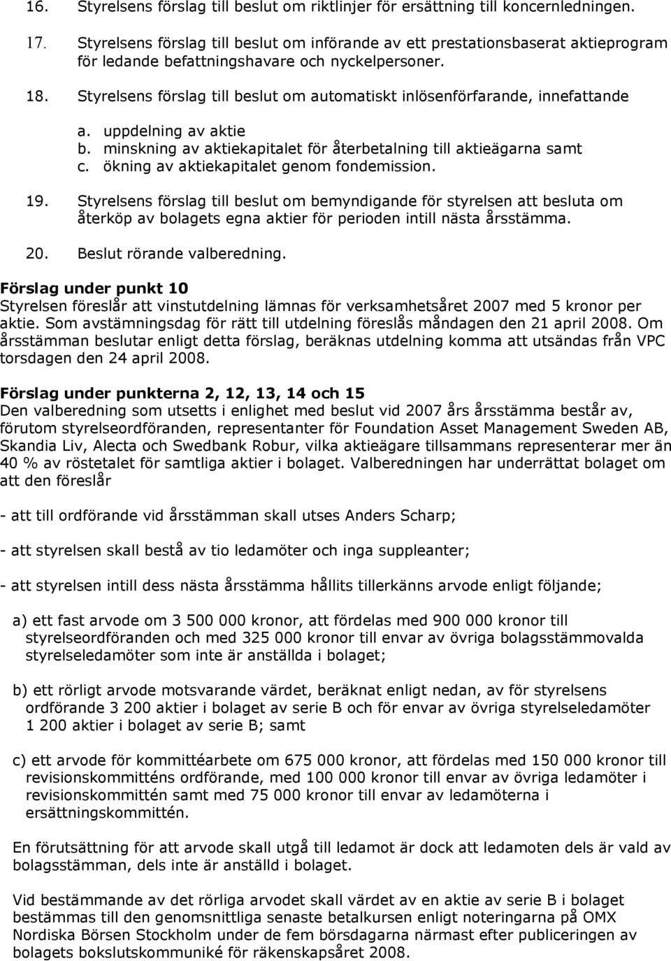 Styrelsens förslag till beslut om automatiskt inlösenförfarande, innefattande a. uppdelning av aktie b. minskning av aktiekapitalet för återbetalning till aktieägarna samt c.