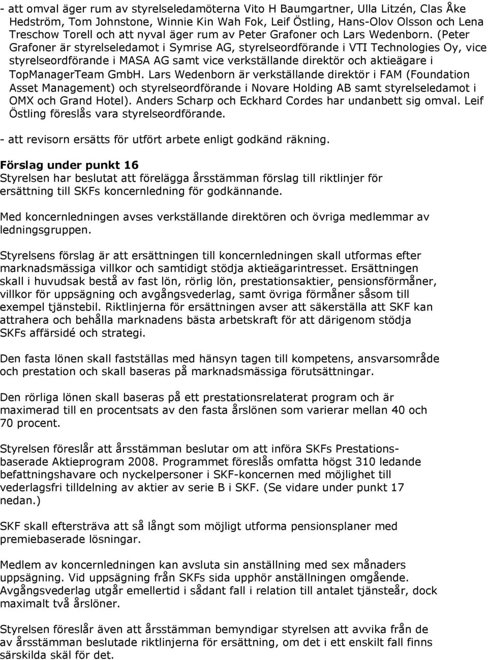 (Peter Grafoner är styrelseledamot i Symrise AG, styrelseordförande i VTI Technologies Oy, vice styrelseordförande i MASA AG samt vice verkställande direktör och aktieägare i TopManagerTeam GmbH.