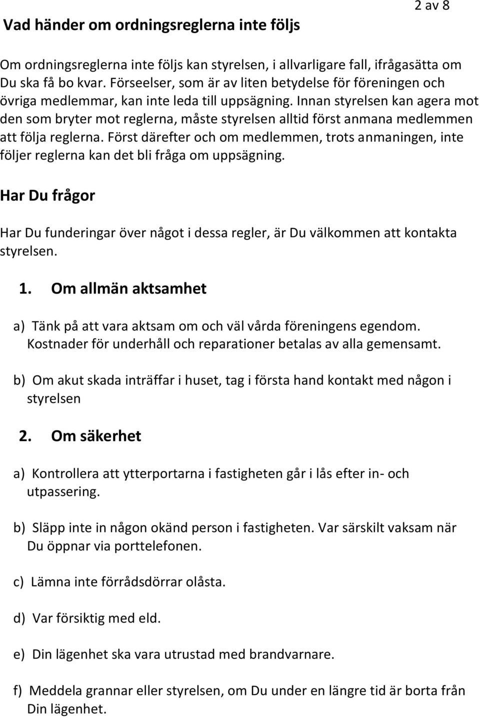 Innan styrelsen kan agera mot den som bryter mot reglerna, måste styrelsen alltid först anmana medlemmen att följa reglerna.