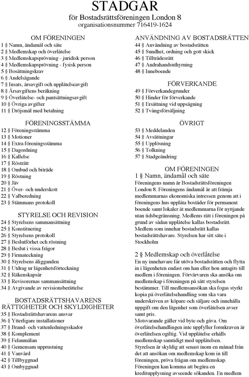 716419-1624 ANVÄNDNING AV BOSTADSRÄTTEN 44 Användning av bostadsrätten 45 Sundhet, ordning och gott skick 46 Tillträdesrätt 47 Andrahandsuthyrning 48 Inneboende FÖRVERKANDE 49 Förverkandegrunder 50