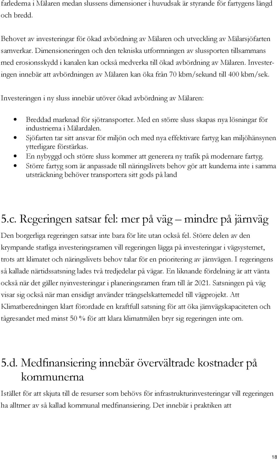 Dimensioneringen och den tekniska utformningen av slussporten tillsammans med erosionsskydd i kanalen kan också medverka till ökad avbördning av Mälaren.