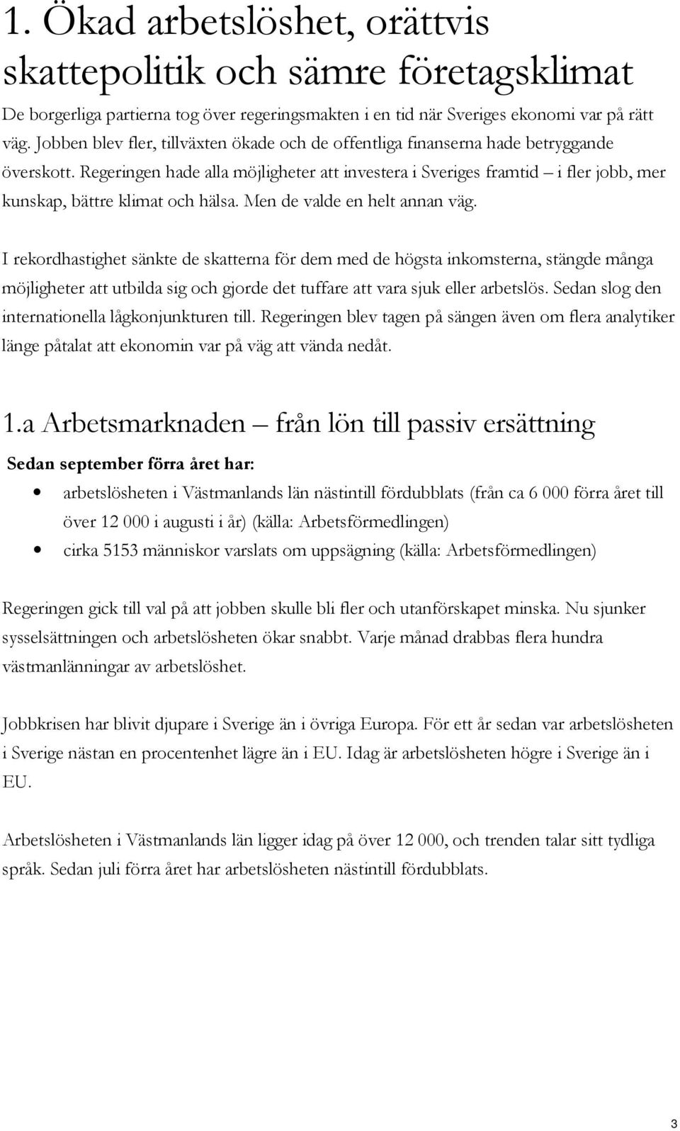 Regeringen hade alla möjligheter att investera i Sveriges framtid i fler jobb, mer kunskap, bättre klimat och hälsa. Men de valde en helt annan väg.