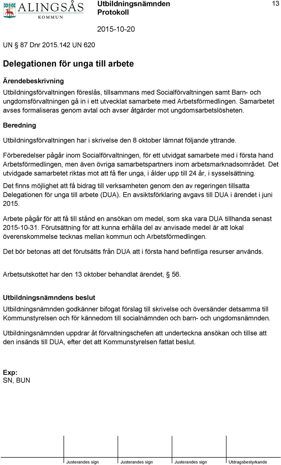 samarbete med Arbetsförmedlingen. Samarbetet avses formaliseras genom avtal och avser åtgärder mot ungdomsarbetslösheten.