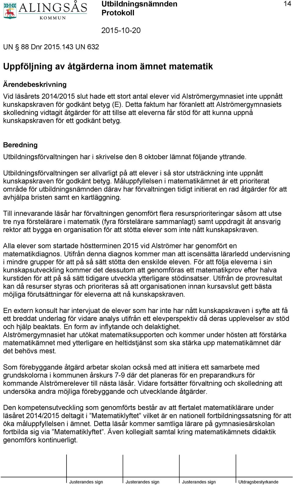 betyg (E). Detta faktum har föranlett att Alströmergymnasiets skolledning vidtagit åtgärder för att tillse att eleverna får stöd för att kunna uppnå kunskapskraven för ett godkänt betyg.