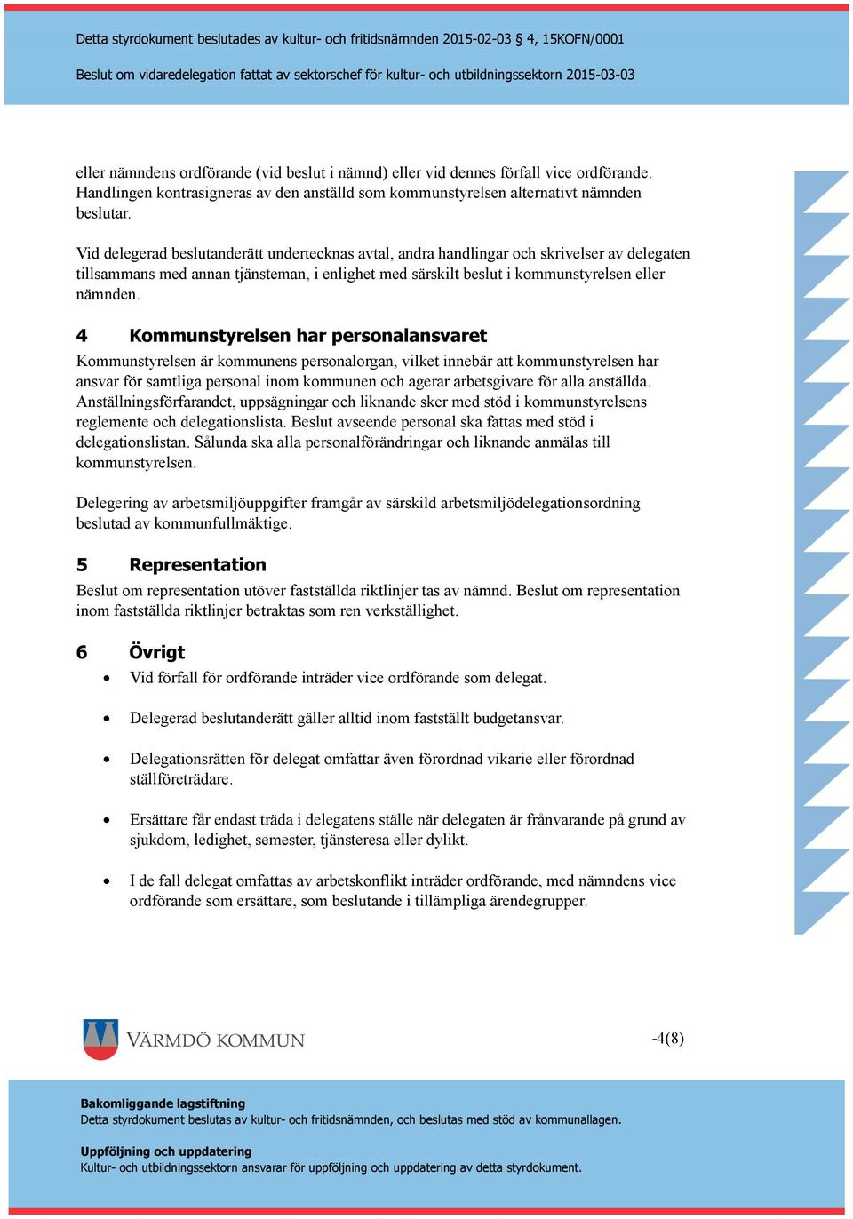 4 Kommunstyrelsen har personalansvaret Kommunstyrelsen är kommunens personalorgan, vilket innebär att kommunstyrelsen har ansvar för samtliga personal inom kommunen och agerar arbetsgivare för alla