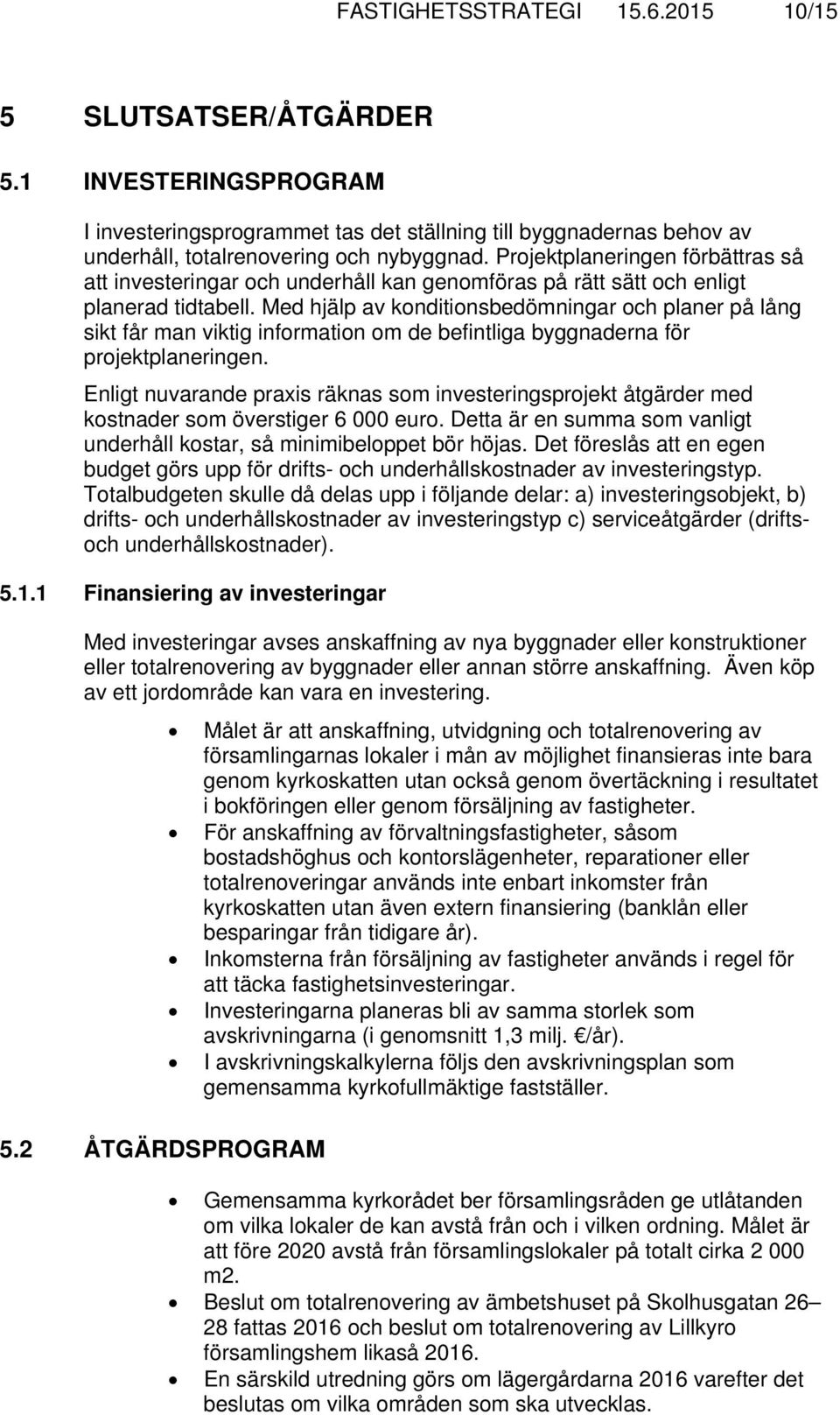 Med hjälp av konditionsbedömningar och planer på lång sikt får man viktig information om de befintliga byggnaderna för projektplaneringen.