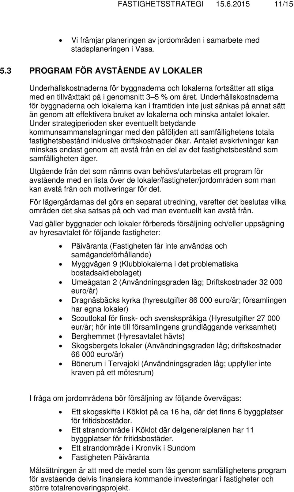 Underhållskostnaderna för byggnaderna och lokalerna kan i framtiden inte just sänkas på annat sätt än genom att effektivera bruket av lokalerna och minska antalet lokaler.