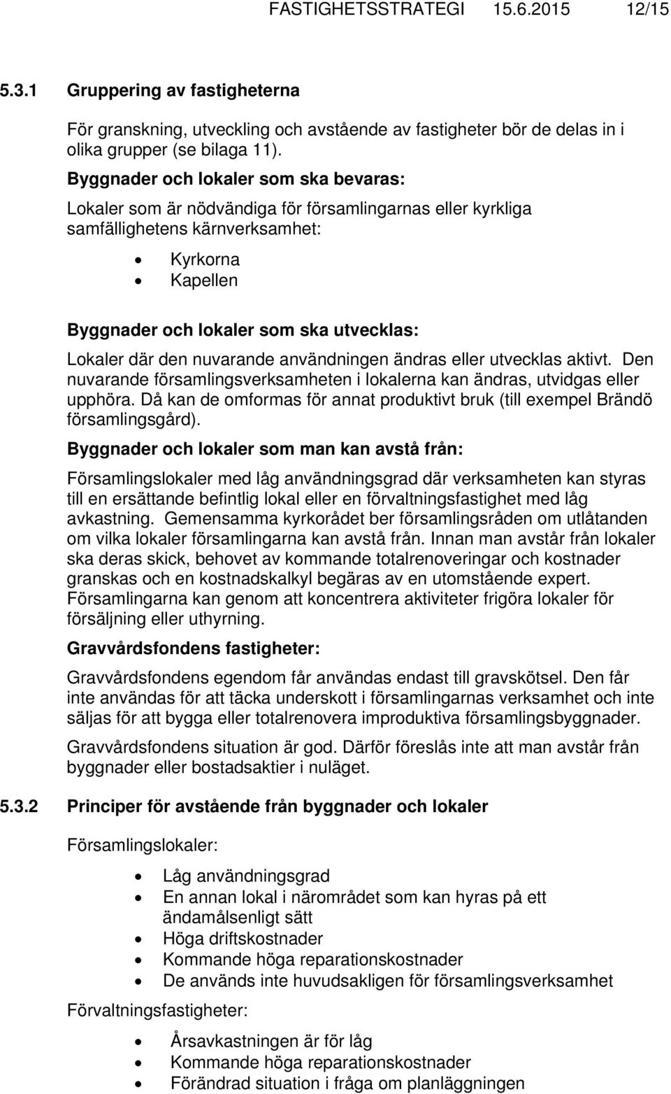 där den nuvarande användningen ändras eller utvecklas aktivt. Den nuvarande församlingsverksamheten i lokalerna kan ändras, utvidgas eller upphöra.