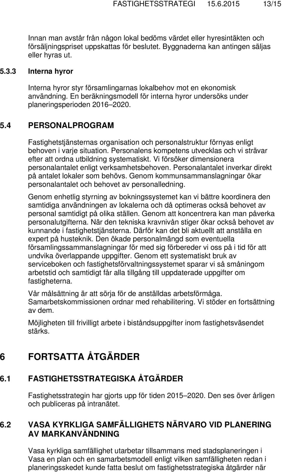 4 PERSONALPROGRAM Fastighetstjänsternas organisation och personalstruktur förnyas enligt behoven i varje situation.