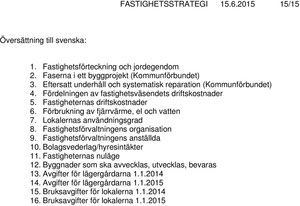Förbrukning av fjärrvärme, el och vatten 7. Lokalernas användningsgrad 8. Fastighetsförvaltningens organisation 9. Fastighetsförvaltningens anställda 10.