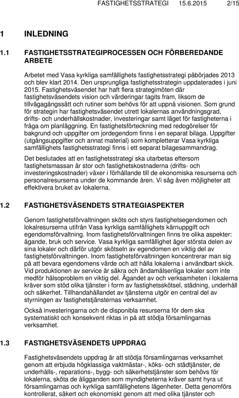 Fastighetsväsendet har haft flera strategimöten där fastighetsväsendets vision och värderingar tagits fram, liksom de tillvägagångssätt och rutiner som behövs för att uppnå visionen.