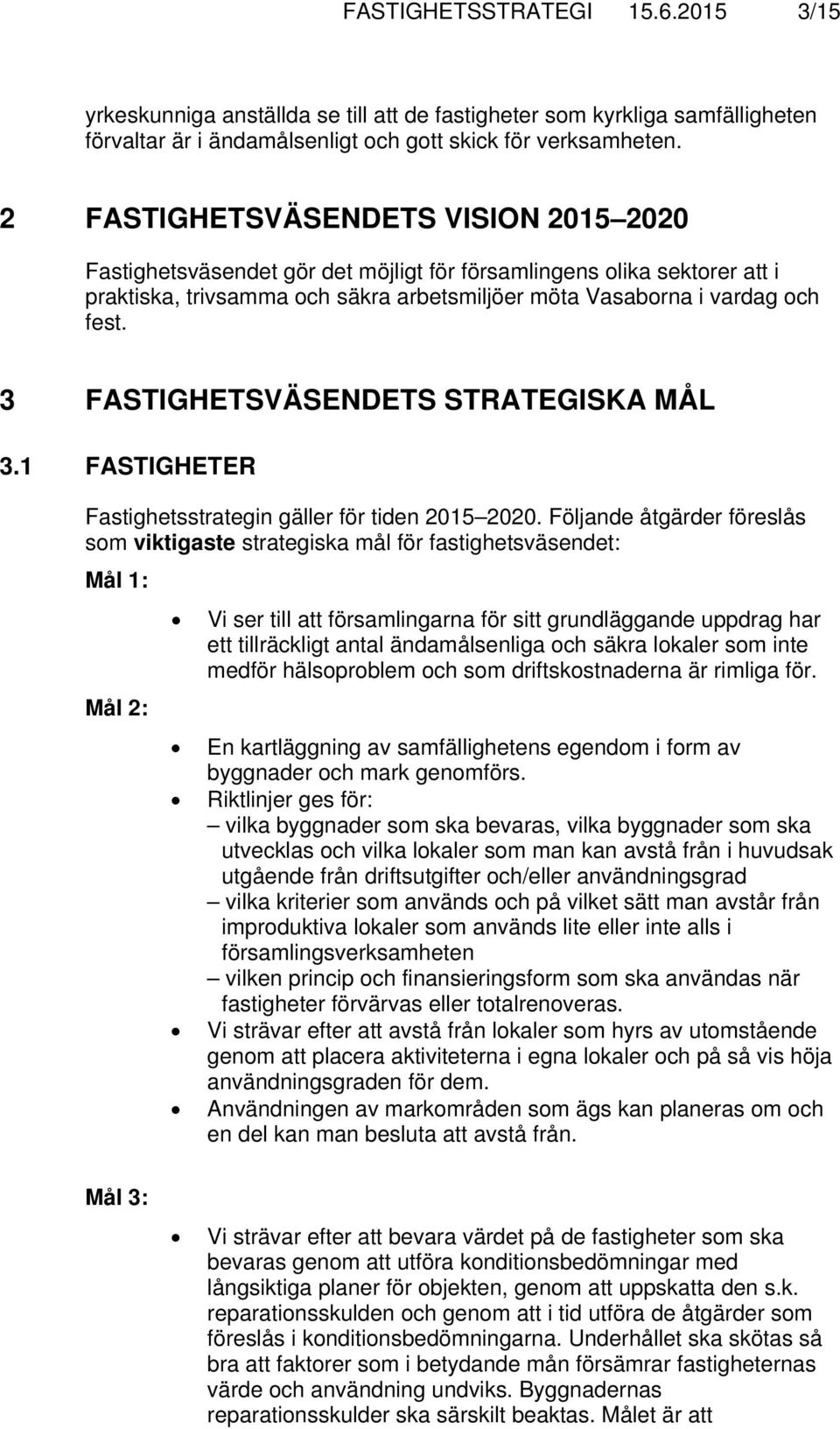 3 FASTIGHETSVÄSENDETS STRATEGISKA MÅL 3.1 FASTIGHETER Fastighetsstrategin gäller för tiden 2015 2020.