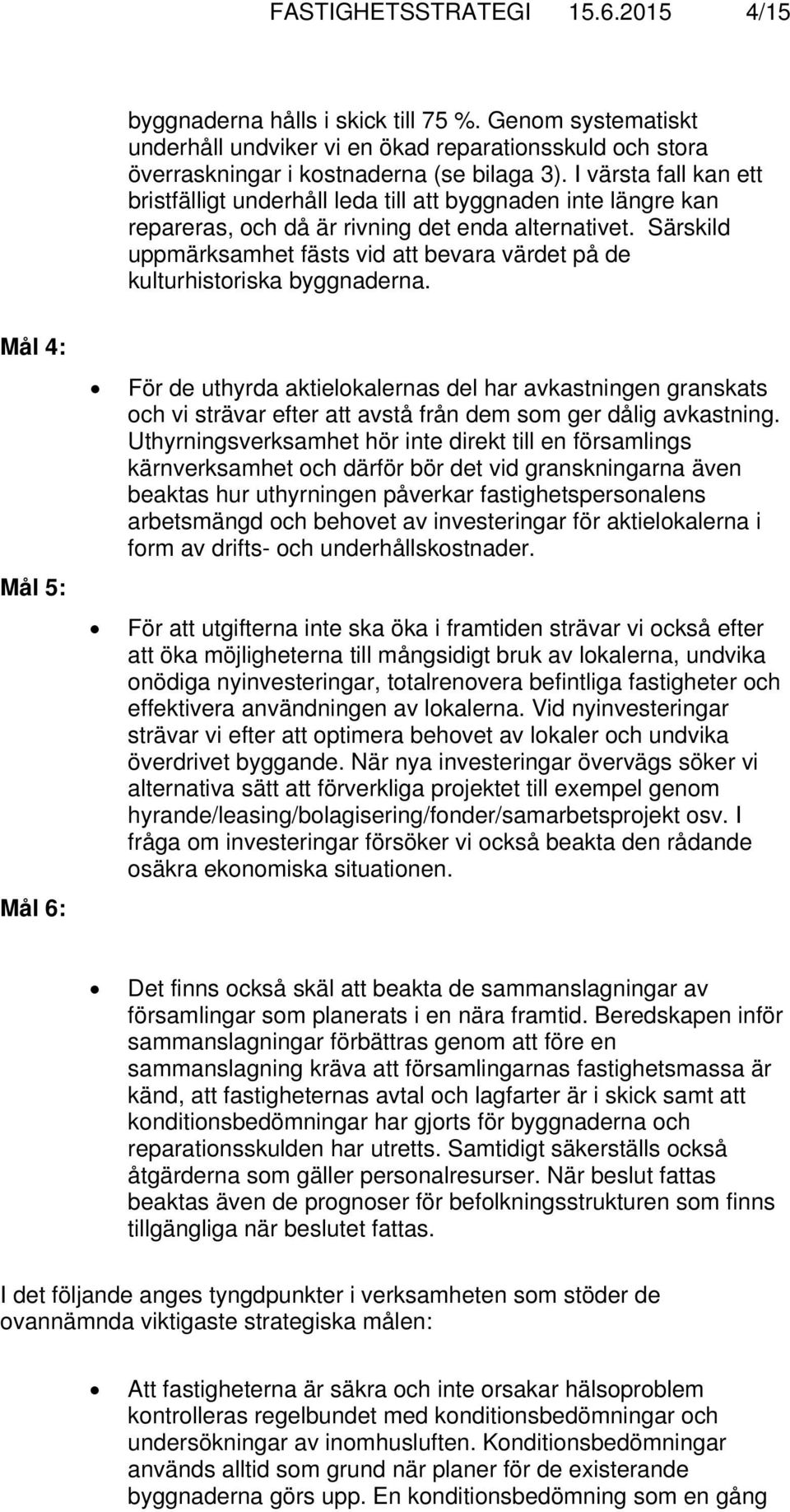 Särskild uppmärksamhet fästs vid att bevara värdet på de kulturhistoriska byggnaderna.