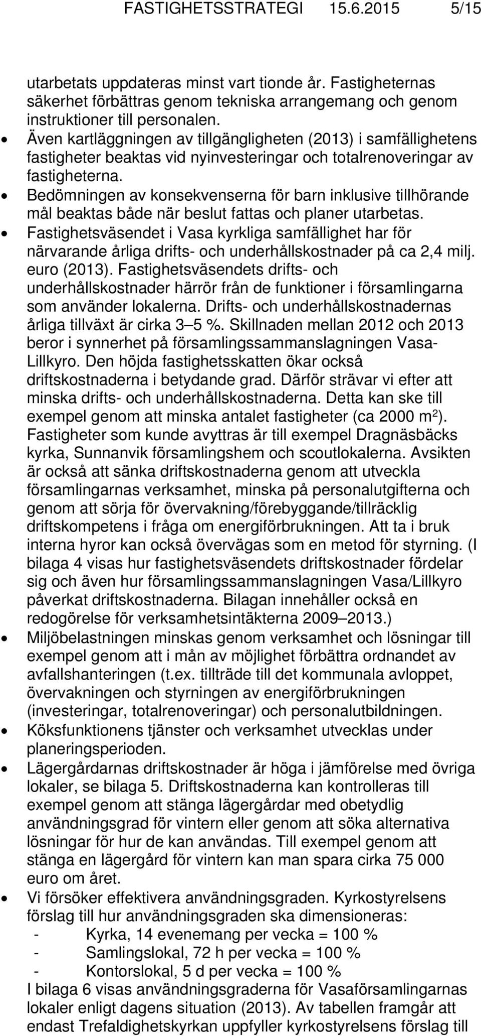 Bedömningen av konsekvenserna för barn inklusive tillhörande mål beaktas både när beslut fattas och planer utarbetas.