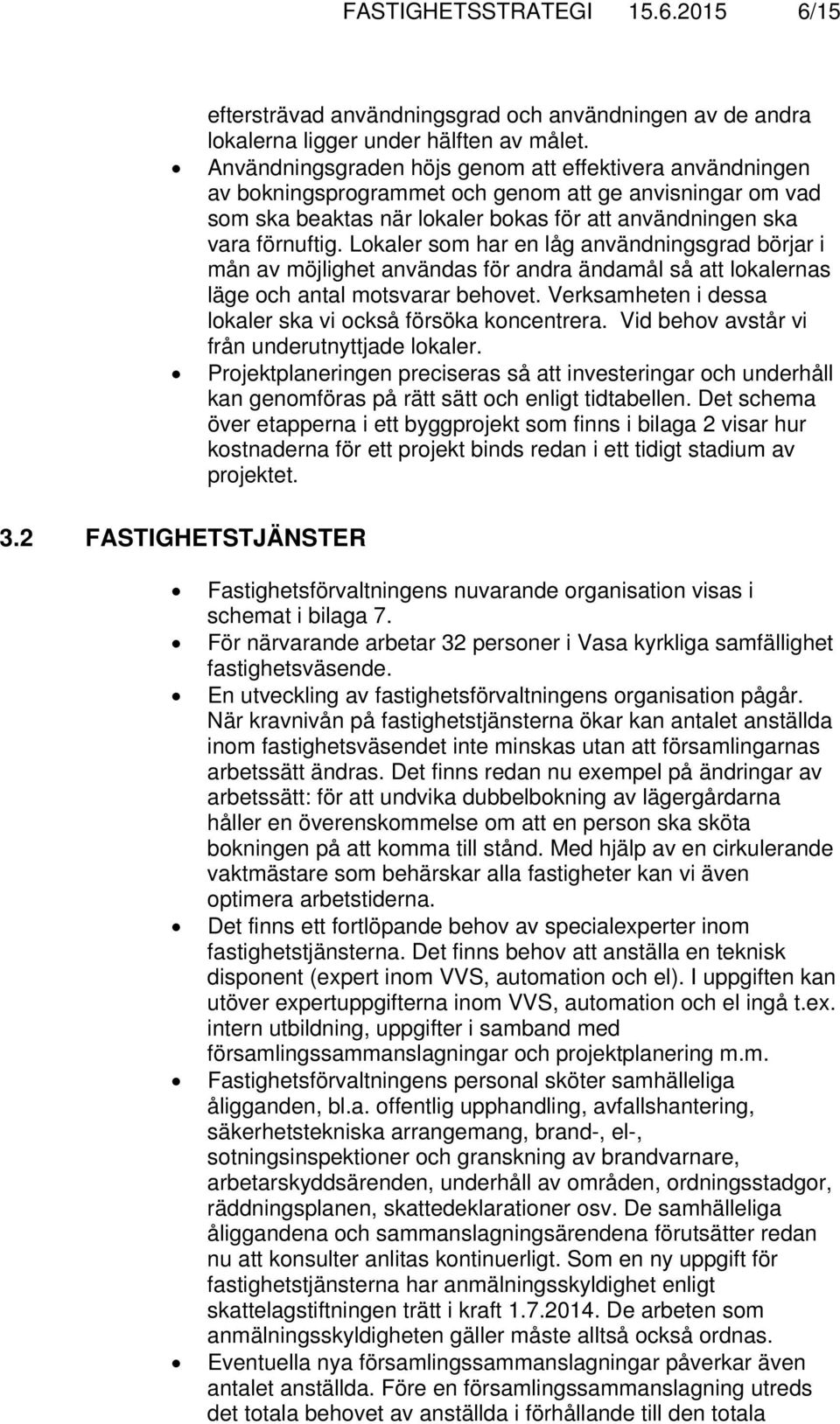Lokaler som har en låg användningsgrad börjar i mån av möjlighet användas för andra ändamål så att lokalernas läge och antal motsvarar behovet.
