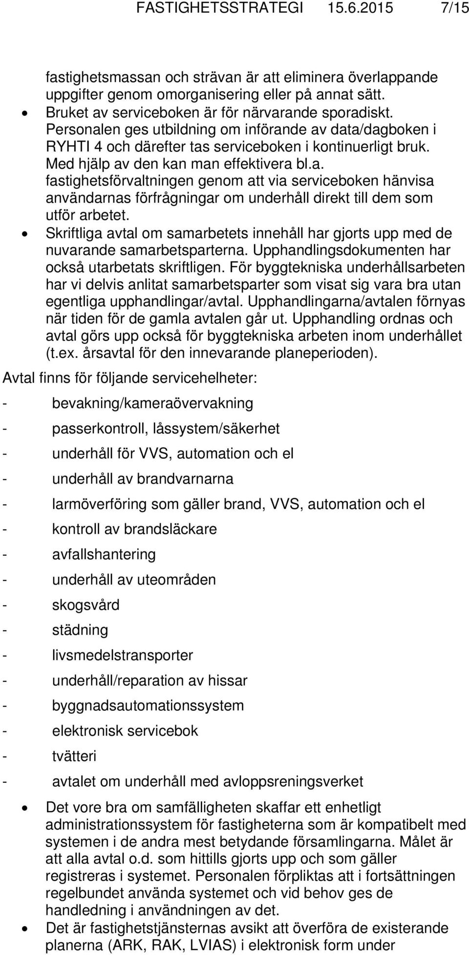 Skriftliga avtal om samarbetets innehåll har gjorts upp med de nuvarande samarbetsparterna. Upphandlingsdokumenten har också utarbetats skriftligen.
