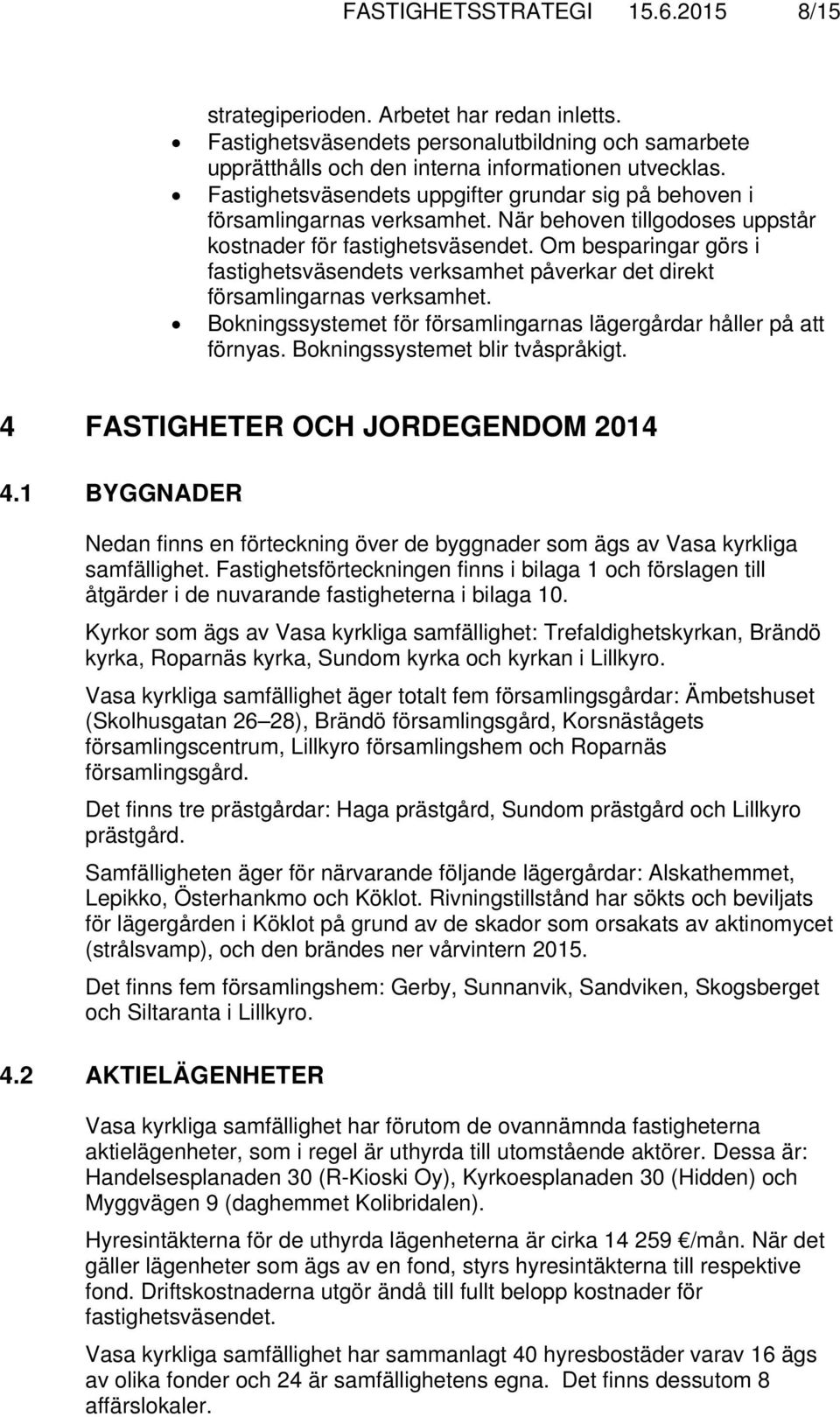 Om besparingar görs i fastighetsväsendets verksamhet påverkar det direkt församlingarnas verksamhet. Bokningssystemet för församlingarnas lägergårdar håller på att förnyas.