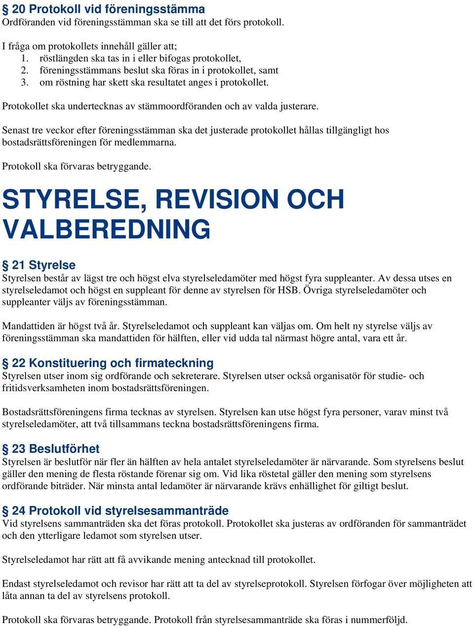 Protokollet ska undertecknas av stämmoordföranden och av valda justerare.