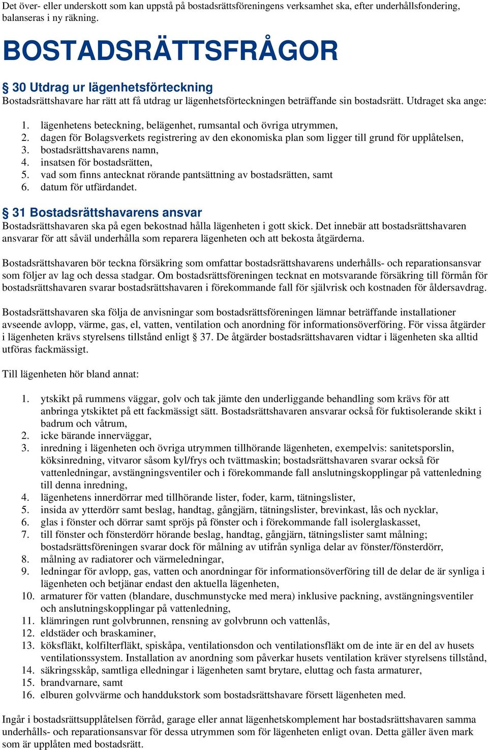 lägenhetens beteckning, belägenhet, rumsantal och övriga utrymmen, 2. dagen för Bolagsverkets registrering av den ekonomiska plan som ligger till grund för upplåtelsen, 3.