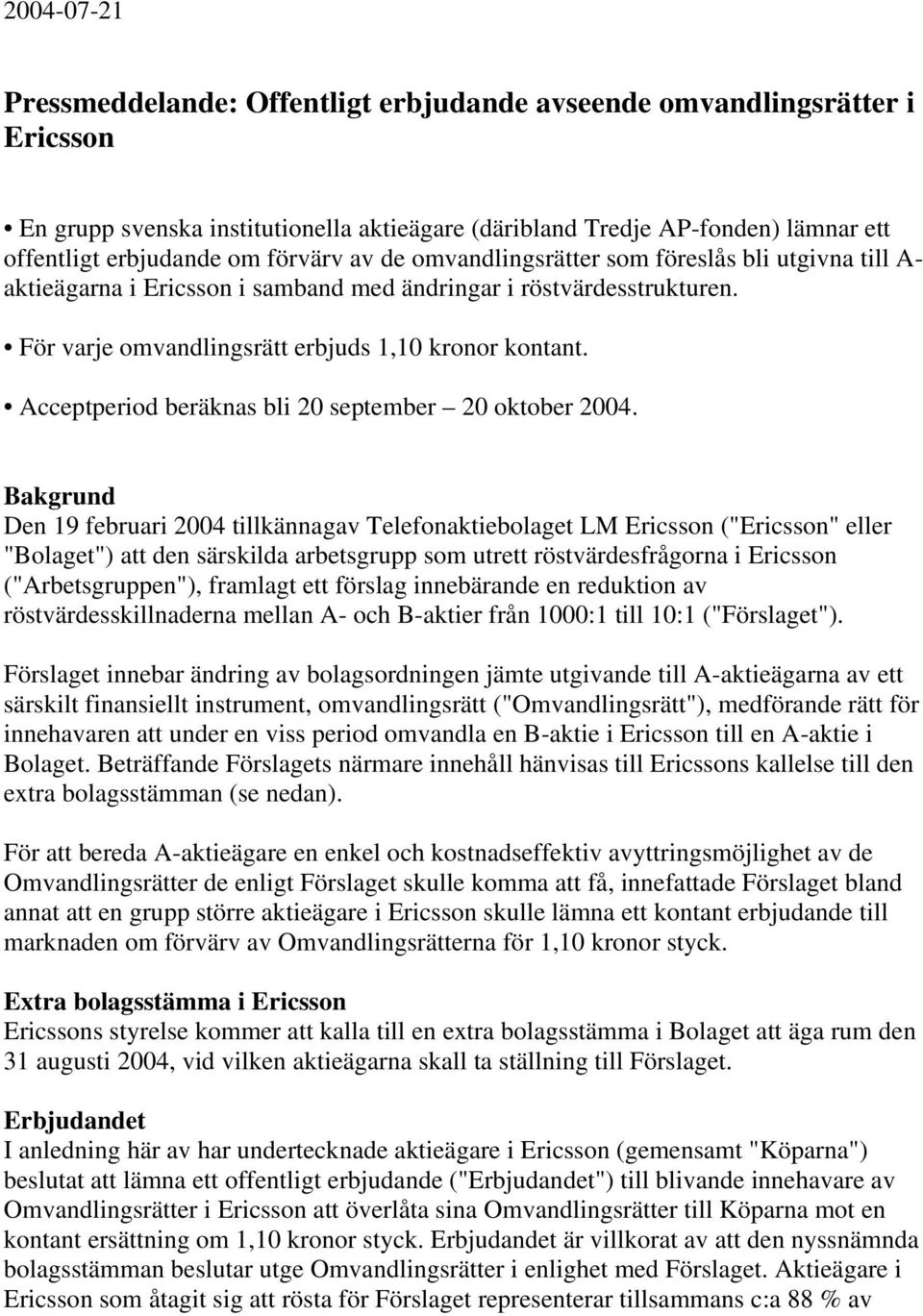 Acceptperiod beräknas bli 20 september 20 oktober 2004.
