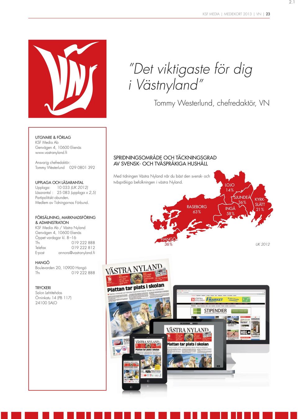 2,5) Partipolitiskt obunden. Medlem av Tidningarnas Förbund. FöRSäLJNINg, MRKNDSFöRINg & DMINISTRTION KSF Media b / Västra Nyland Genvägen 4, 10600 Ekenäs Öppet vardagar kl.