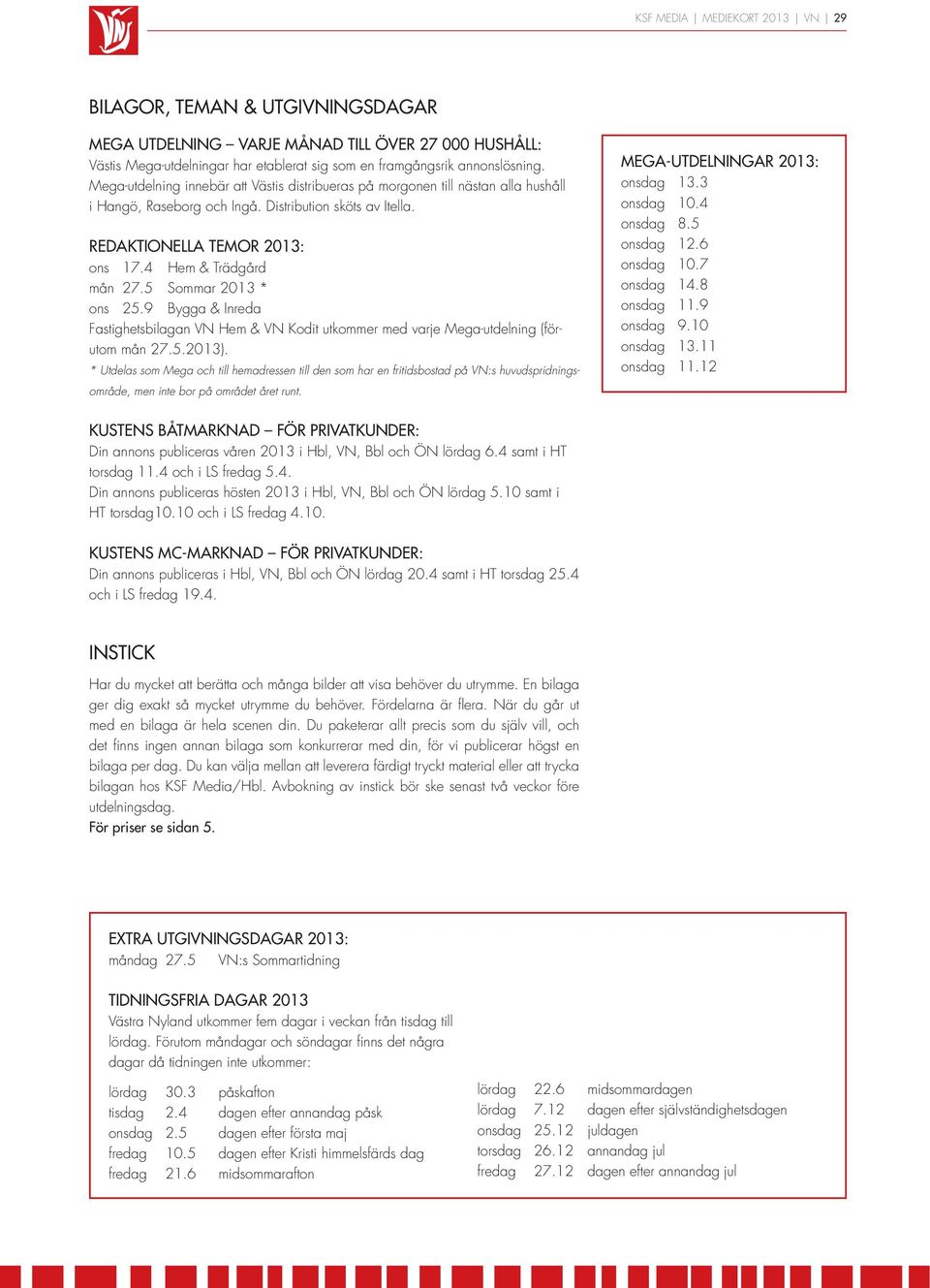 5 Sommar 2013 * ons 25.9 ygga & Inreda Fastighetsbilagan VN Hem & VN Kodit utkommer med varje Mega-utdelning (förutom mån 27.5.2013).