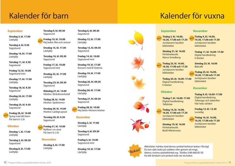 17.00 Torsdag 16, kl. 09.30 Fredag 17, kl. 10.00 mini Onsdag 22, kl. 17.00 Torsdag 23, kl. 09.30 Måndag 27, kl. 14.00 Höstlov: Skräckisverkstad Tisdag 28, kl. 14.00 Höstlov: Spöktimme Onsdag 29, kl.