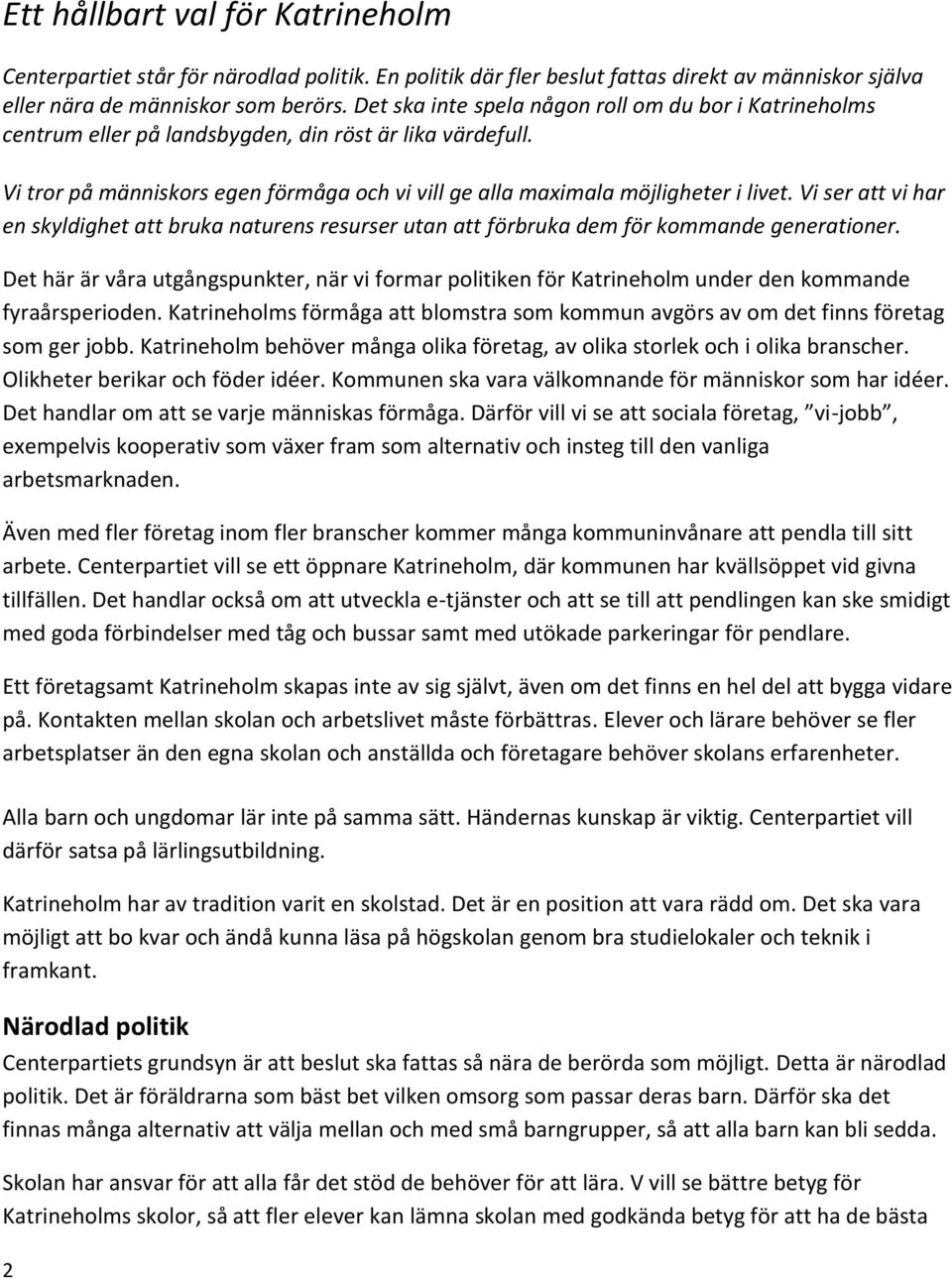 Vi ser att vi har en skyldighet att bruka naturens resurser utan att förbruka dem för kommande generationer.