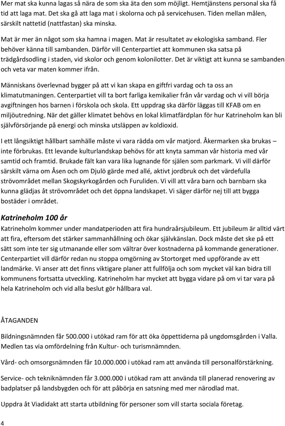 Därför vill Centerpartiet att kommunen ska satsa på trädgårdsodling i staden, vid skolor och genom kolonilotter. Det är viktigt att kunna se sambanden och veta var maten kommer ifrån.